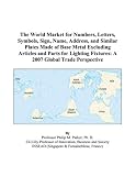 The World Market for Numbers, Letters, Symbols, Sign, Name, Address, and Similar Plates Made of Base Metal Excluding Articles and Parts for Lighting Fixtures: A 2007 Global Trade Perspective