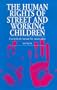The Human Rights of Street and Working Children: A Practical Manual for Advocates