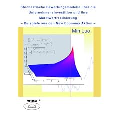 Stochastische Bewertungsmodelle �ber die Unternehmensinvestition und ihre Marktwertrealisierung - Beispiele aus den New