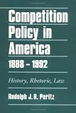 Competition Policy in America, 1888-1992: History, Rhetoric, Law