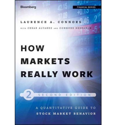 By Larry Connors - How Markets Really Work: Quantitative Guide to Stock Market Behav (2nd Edition) (2012-03-21) [Hardcover]