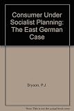 The consumer under socialist planning : the East German case
