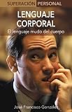 Lenguaje corporal: El lenguaje mudo del cuerpo (Superacion personal series) (Spanish Edition) Jose Francisco Gonzalez
