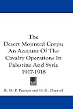 The Desert Mounted Corps: An Account Of The Cavalry Operations In Palestine And Syria 1917-1918