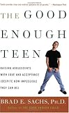 The Good Enough Teen : Raising Adolescents with Love and Acceptance (Despite How Impossible They Can Be)