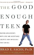 The Good Enough Teen : Raising Adolescents with Love and Acceptance (Despite How Impossible They Can Be)