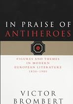 In Praise of Antiheroes: Figures and Themes in Modern European Literature 1930-1980