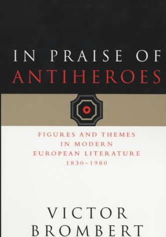 In Praise of Antiheroes: Figures and Themes in Modern European Literature 1930-1980