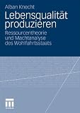 Die Produktion von Lebensqualität im Wohlfahrtsstaat: Eine Ressourcentheorie und Machtanalyse