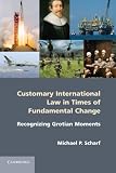 Customary international law in times of fundamental change : recognizing Grotian moments