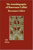 The Autobiography of Benvenuto Cellini