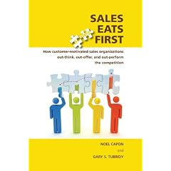 Sales Eats First: How Customer-Motivated Sales Organizations Out-Think, Out-Offer, and Out-Perform the Competition