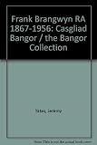 Brangwyn : Frank Brangwyn RA 1867-1956 : Casgliad Bangor = The Bangor Collection