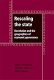 Rescaling the state : devolution and the geographies of economic governance