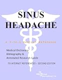 Sinus Headache - A Medical Dictionary, Bibliography, and Annotated Research Guide to Internet References - SECOND EDITION