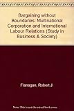 Bargaining without boundaries : the multinational corporation and international labor relations