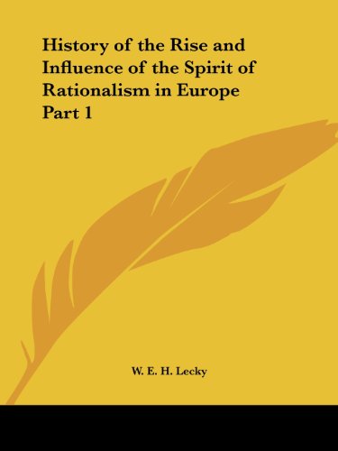 History of the Rise and Influence of the Spirit of Rationalism in Europe Part 1