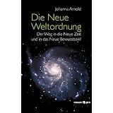 Die Neue Weltordnung Der Weg in Die Neue Zeit Und in Das Neue Bewusstsein!von "Johanna Arnold"