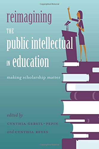 Reimagining the Public Intellectual in Education: Making Scholarship Matter (Counterpoints)