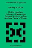 Division Algebras:: Octonions Quaternions Complex Numbers and the Algebraic Design of Physics (Mathematics and Its Applications (closed))