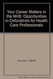 Your career matters in the NHS : opportunities in Oxfordshire for health care professionals
