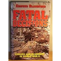 Fatal Decisions: Errors and Blunders in World War II: Errors and Blunders in WWII