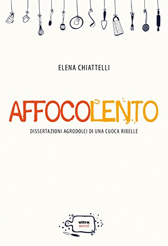 Affocolento: Dissertazioni agrodolci di una cuoca ribelle (Ultra Novel) (Italian Edition)