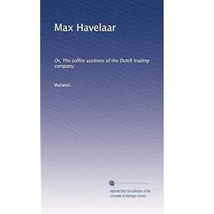 Max Havelaar: Or, The coffee auctions of the Dutch trading company.
