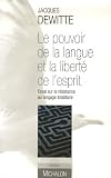 Le pouvoir de la langue et la liberté de l\'esprit : Essai sur la résistance au langage totalitaire