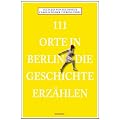 111 Orte in Berlin die Geschichte erz�hlen