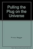 Pulling the plug on the universe