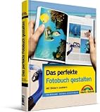 Das perfekte Fotobuch gestalten: Gutes Design und kreative Ideen: Mit Bildern zaubern