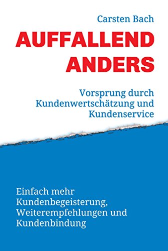 Auffallend anders - Vorsprung durch Kundenwertschätzung und Kundenservice: Einfach mehr Kundenbegeisterung, Weiterempfehlungen und Kundenbindung (German Edition)