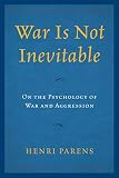 War is not inevitable : on the psychology of war and aggression
