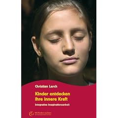 Kinder entdecken ihre innere Kraft: Integrative Imaginationsarbeit