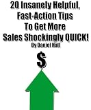 20 Insanely Helpful, Fast-Action Tips To Get More Sales Shockingly QUICK!