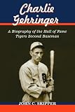 Charlie Gehringer: A Biography of the Hall of Fame Tigers Second Baseman