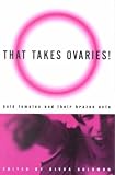 That Takes Ovaries!