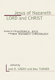 Jesus of Nazareth: Lord and Christ: Essays on the Historical Jesus and New Testament Christology