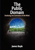 The Public Domain: Enclosing the Commons of the Mind