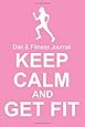 Diet & Fitness Journal: Keep Calm And Get Fit - Start Your Journey To The New You!