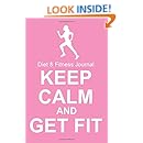 Diet &amp; Fitness Journal: Keep Calm And Get Fit - Start Your Journey To The New You!