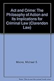 Act and crime : the philosophy of action and its implications for criminal law