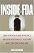 Inside the FDA: The Business and Politics Behind the Drugs We Take and the Food We Eat