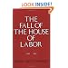 The Fall of the House of Labor: The Workplace, the State, and American Labor Activism, 1865-1925