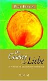 Die Gesetze der Liebe: In Harmonie mit der universellen Wahrheit leben - Paul Ferrini