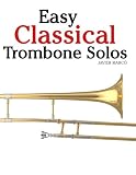 Easy Classical Trombone Solos: Featuring music of Bach, Beethoven, Wagner, Handel and other composers