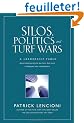 Silos, Politics, And Turf Wars: A Leadership Fable About Destroying the Barriers That Turn Colleagues into Competitors