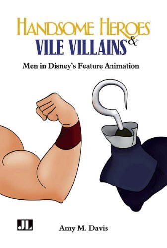 By Amy M. Davis Handsome Heroes and Vile Villains: Masculinity in Disney's Feature Films