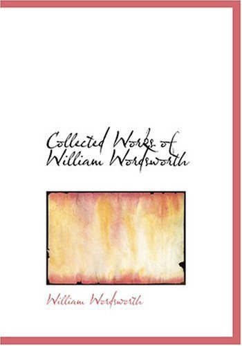 Collected Works of William Wordsworth (Large Print Edition)